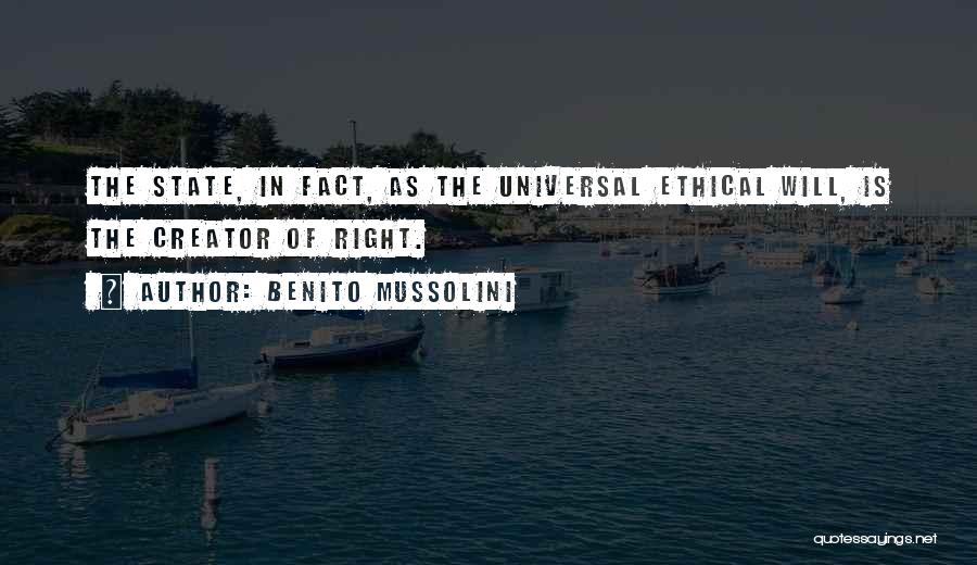 Benito Mussolini Quotes: The State, In Fact, As The Universal Ethical Will, Is The Creator Of Right.