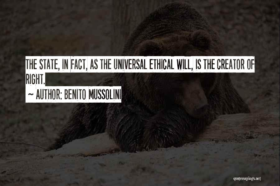 Benito Mussolini Quotes: The State, In Fact, As The Universal Ethical Will, Is The Creator Of Right.