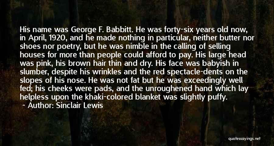 Sinclair Lewis Quotes: His Name Was George F. Babbitt. He Was Forty-six Years Old Now, In April, 1920, And He Made Nothing In