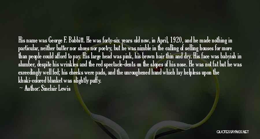Sinclair Lewis Quotes: His Name Was George F. Babbitt. He Was Forty-six Years Old Now, In April, 1920, And He Made Nothing In