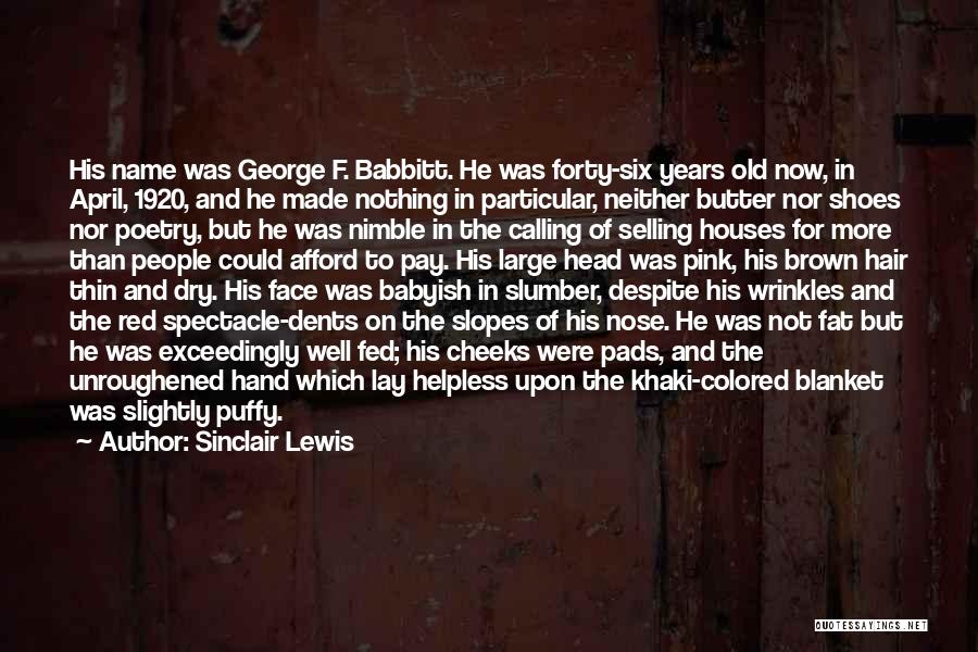 Sinclair Lewis Quotes: His Name Was George F. Babbitt. He Was Forty-six Years Old Now, In April, 1920, And He Made Nothing In