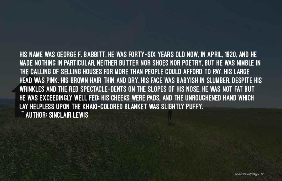 Sinclair Lewis Quotes: His Name Was George F. Babbitt. He Was Forty-six Years Old Now, In April, 1920, And He Made Nothing In