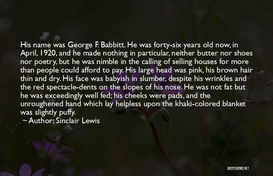 Sinclair Lewis Quotes: His Name Was George F. Babbitt. He Was Forty-six Years Old Now, In April, 1920, And He Made Nothing In