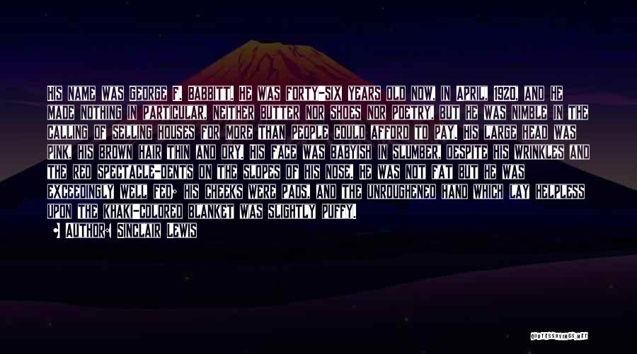 Sinclair Lewis Quotes: His Name Was George F. Babbitt. He Was Forty-six Years Old Now, In April, 1920, And He Made Nothing In