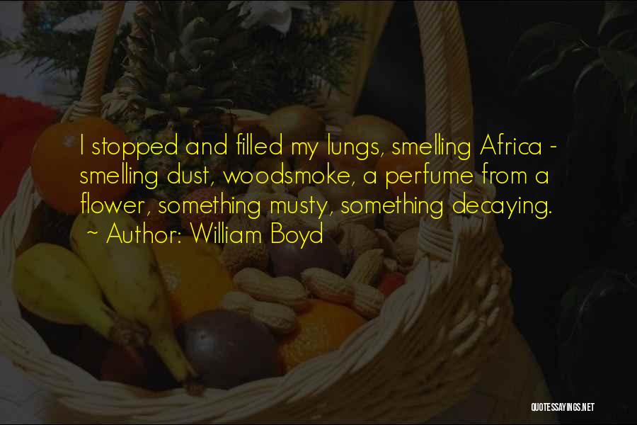 William Boyd Quotes: I Stopped And Filled My Lungs, Smelling Africa - Smelling Dust, Woodsmoke, A Perfume From A Flower, Something Musty, Something
