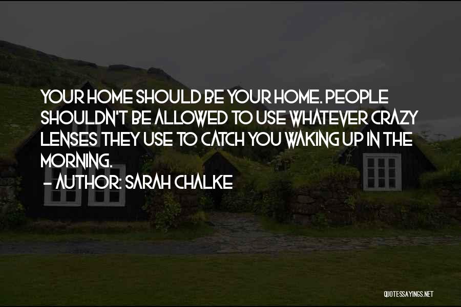 Sarah Chalke Quotes: Your Home Should Be Your Home. People Shouldn't Be Allowed To Use Whatever Crazy Lenses They Use To Catch You