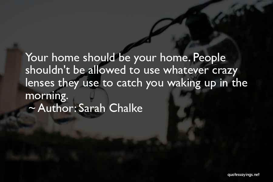 Sarah Chalke Quotes: Your Home Should Be Your Home. People Shouldn't Be Allowed To Use Whatever Crazy Lenses They Use To Catch You