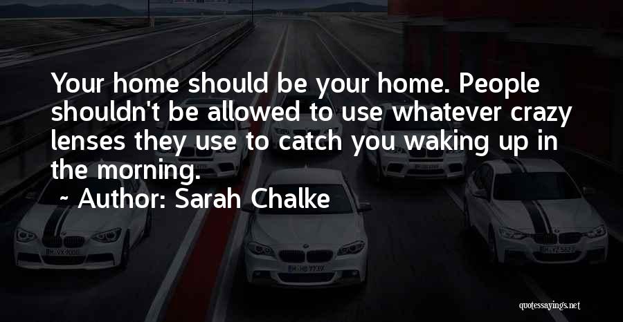 Sarah Chalke Quotes: Your Home Should Be Your Home. People Shouldn't Be Allowed To Use Whatever Crazy Lenses They Use To Catch You