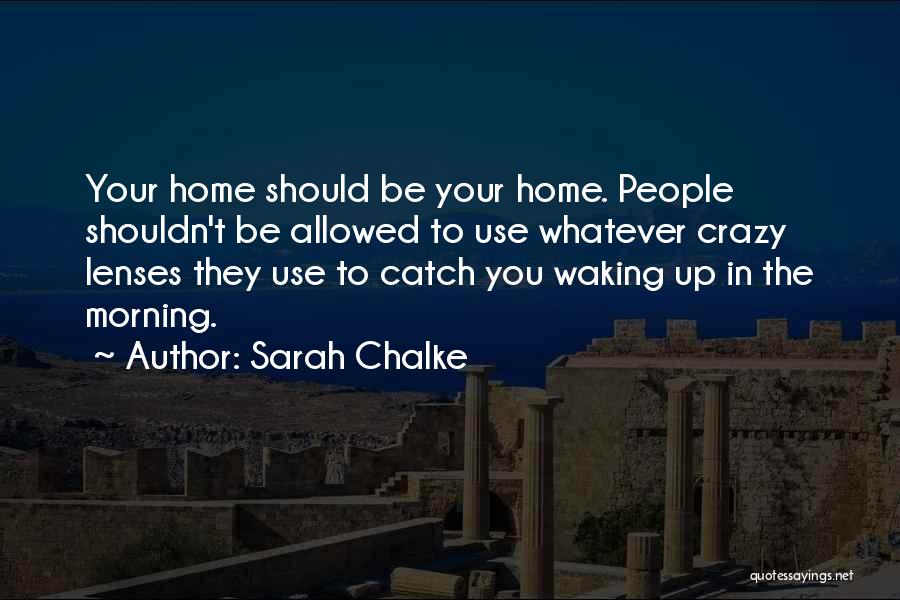 Sarah Chalke Quotes: Your Home Should Be Your Home. People Shouldn't Be Allowed To Use Whatever Crazy Lenses They Use To Catch You