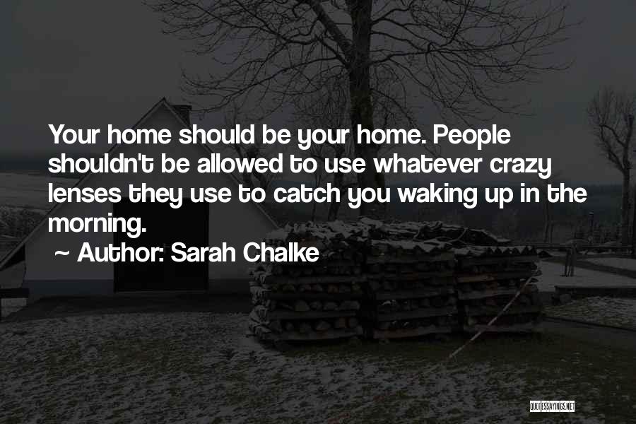 Sarah Chalke Quotes: Your Home Should Be Your Home. People Shouldn't Be Allowed To Use Whatever Crazy Lenses They Use To Catch You