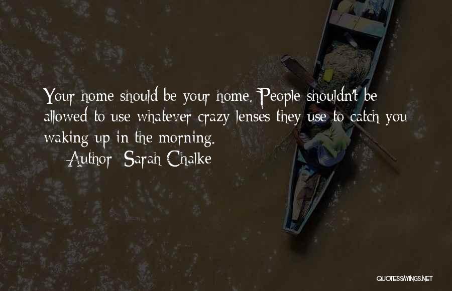 Sarah Chalke Quotes: Your Home Should Be Your Home. People Shouldn't Be Allowed To Use Whatever Crazy Lenses They Use To Catch You