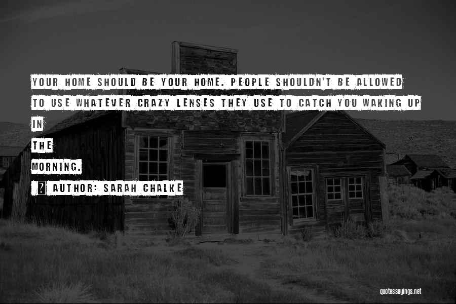 Sarah Chalke Quotes: Your Home Should Be Your Home. People Shouldn't Be Allowed To Use Whatever Crazy Lenses They Use To Catch You