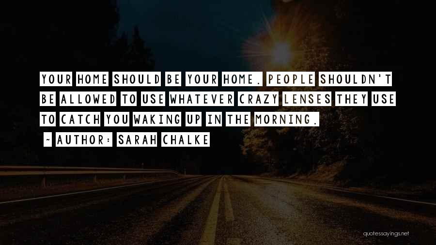 Sarah Chalke Quotes: Your Home Should Be Your Home. People Shouldn't Be Allowed To Use Whatever Crazy Lenses They Use To Catch You