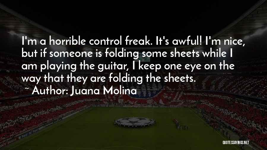 Juana Molina Quotes: I'm A Horrible Control Freak. It's Awful! I'm Nice, But If Someone Is Folding Some Sheets While I Am Playing