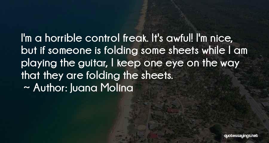 Juana Molina Quotes: I'm A Horrible Control Freak. It's Awful! I'm Nice, But If Someone Is Folding Some Sheets While I Am Playing