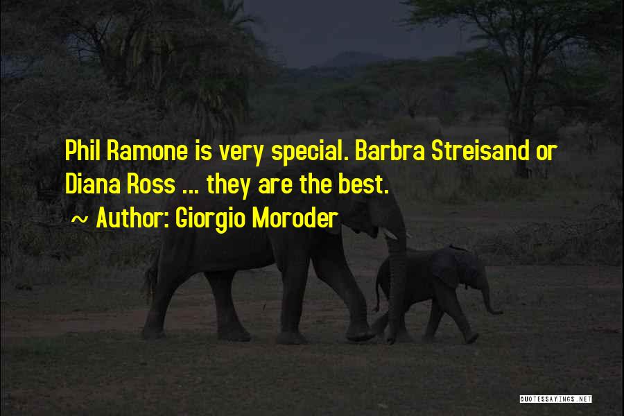 Giorgio Moroder Quotes: Phil Ramone Is Very Special. Barbra Streisand Or Diana Ross ... They Are The Best.