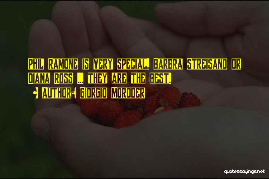 Giorgio Moroder Quotes: Phil Ramone Is Very Special. Barbra Streisand Or Diana Ross ... They Are The Best.