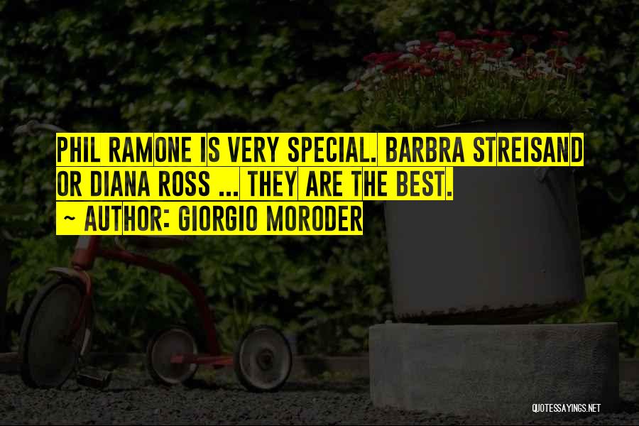 Giorgio Moroder Quotes: Phil Ramone Is Very Special. Barbra Streisand Or Diana Ross ... They Are The Best.