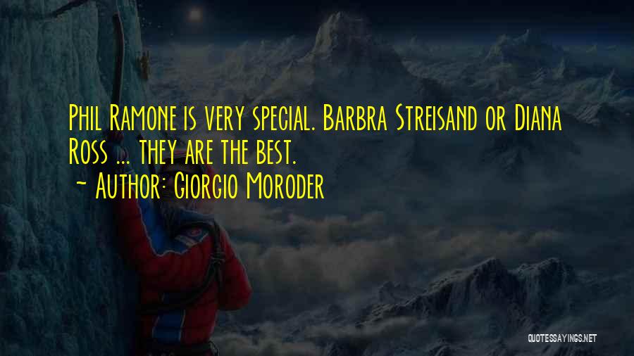 Giorgio Moroder Quotes: Phil Ramone Is Very Special. Barbra Streisand Or Diana Ross ... They Are The Best.