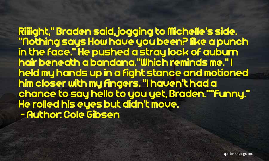 Cole Gibsen Quotes: Riiiight, Braden Said, Jogging To Michelle's Side. Nothing Says How Have You Been? Like A Punch In The Face. He