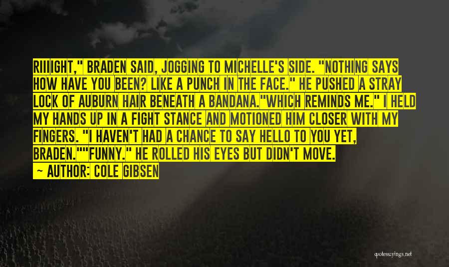 Cole Gibsen Quotes: Riiiight, Braden Said, Jogging To Michelle's Side. Nothing Says How Have You Been? Like A Punch In The Face. He