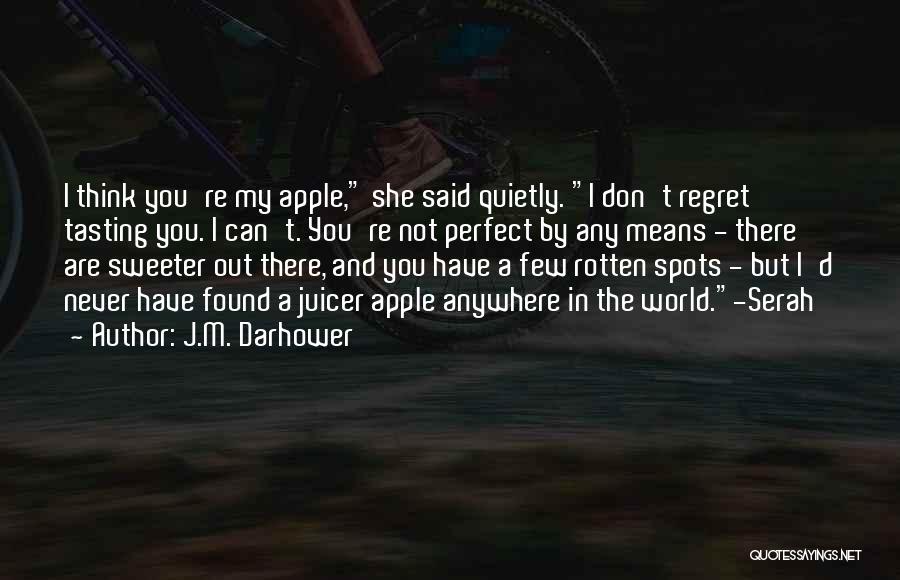 J.M. Darhower Quotes: I Think You're My Apple, She Said Quietly. I Don't Regret Tasting You. I Can't. You're Not Perfect By Any