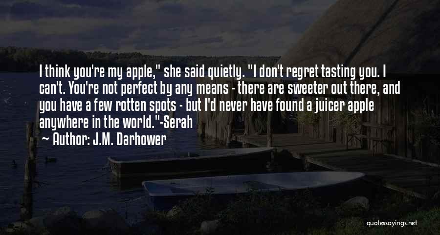 J.M. Darhower Quotes: I Think You're My Apple, She Said Quietly. I Don't Regret Tasting You. I Can't. You're Not Perfect By Any