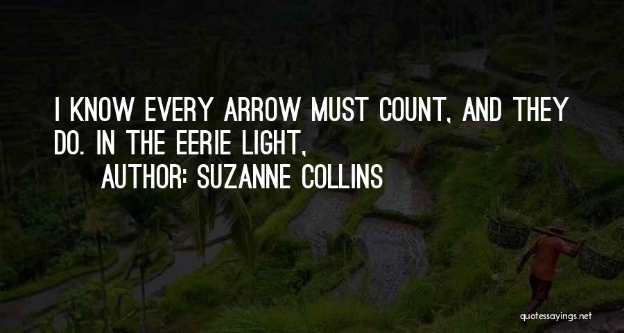 Suzanne Collins Quotes: I Know Every Arrow Must Count, And They Do. In The Eerie Light,