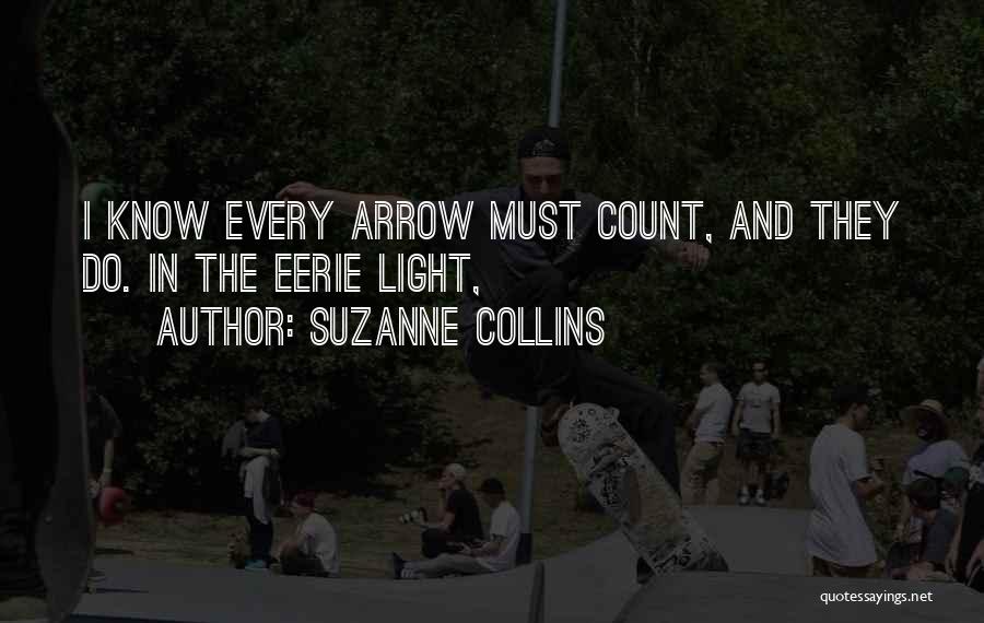 Suzanne Collins Quotes: I Know Every Arrow Must Count, And They Do. In The Eerie Light,