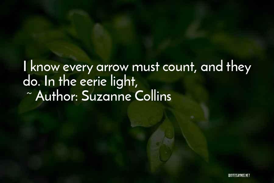 Suzanne Collins Quotes: I Know Every Arrow Must Count, And They Do. In The Eerie Light,