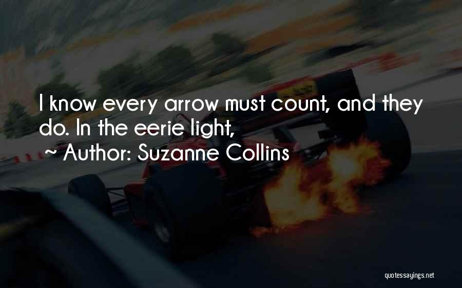 Suzanne Collins Quotes: I Know Every Arrow Must Count, And They Do. In The Eerie Light,