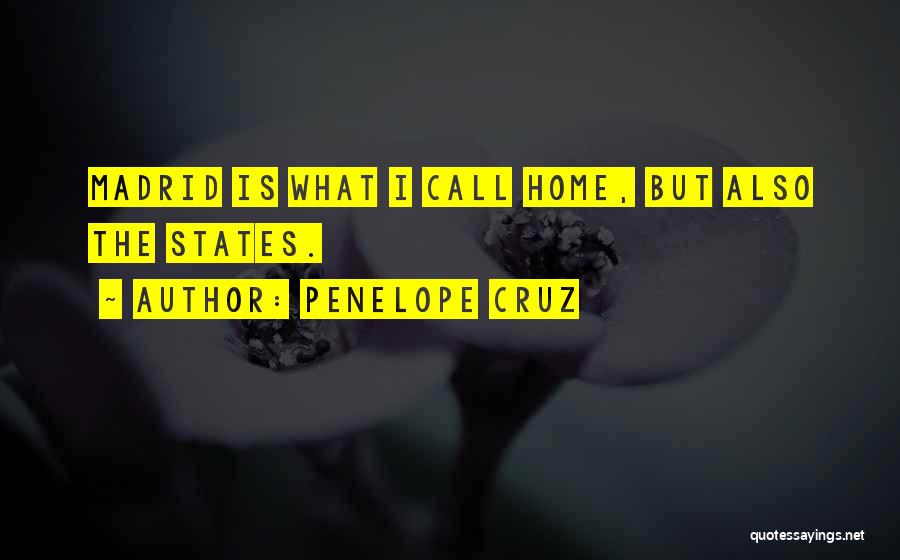 Penelope Cruz Quotes: Madrid Is What I Call Home, But Also The States.