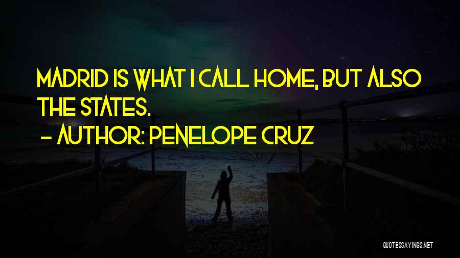 Penelope Cruz Quotes: Madrid Is What I Call Home, But Also The States.