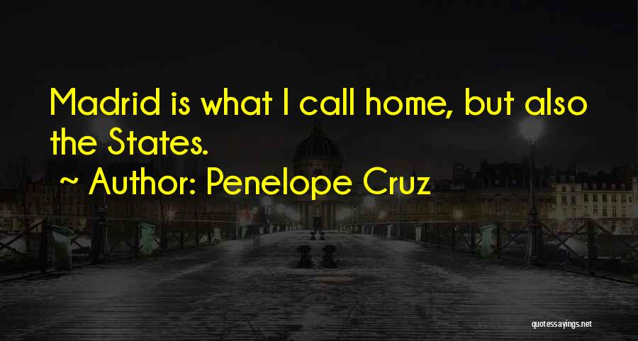 Penelope Cruz Quotes: Madrid Is What I Call Home, But Also The States.