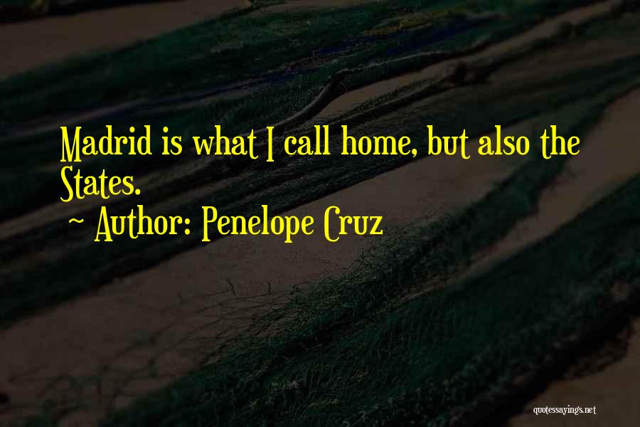 Penelope Cruz Quotes: Madrid Is What I Call Home, But Also The States.