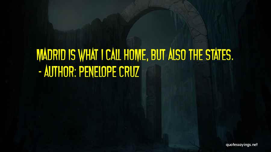 Penelope Cruz Quotes: Madrid Is What I Call Home, But Also The States.
