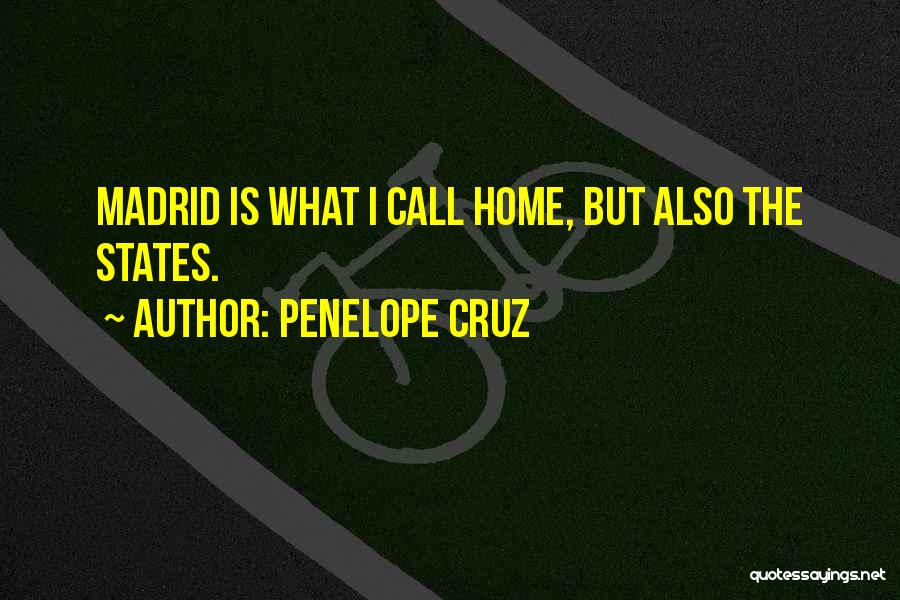 Penelope Cruz Quotes: Madrid Is What I Call Home, But Also The States.