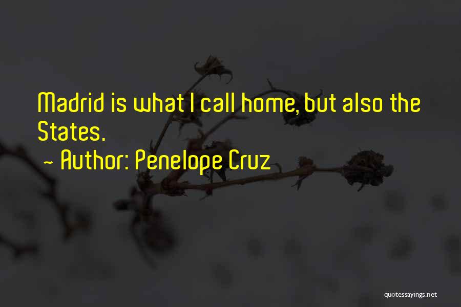 Penelope Cruz Quotes: Madrid Is What I Call Home, But Also The States.