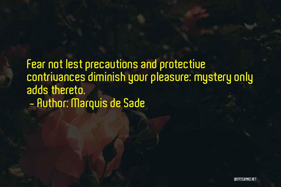 Marquis De Sade Quotes: Fear Not Lest Precautions And Protective Contrivances Diminish Your Pleasure: Mystery Only Adds Thereto.