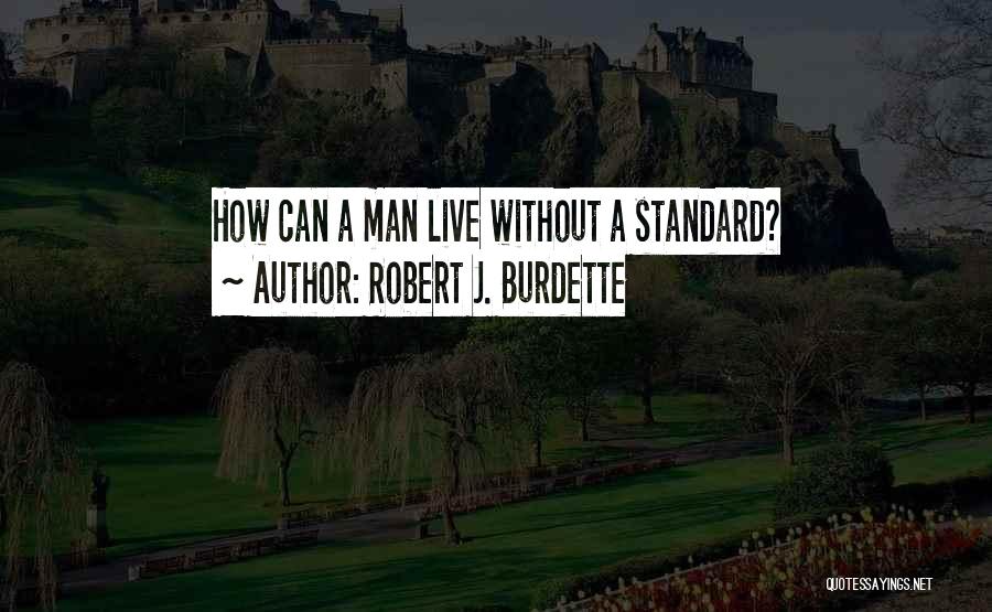 Robert J. Burdette Quotes: How Can A Man Live Without A Standard?