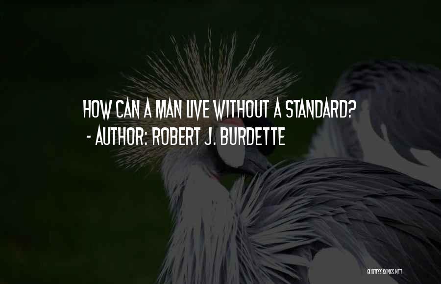 Robert J. Burdette Quotes: How Can A Man Live Without A Standard?