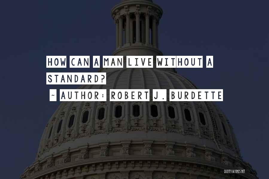 Robert J. Burdette Quotes: How Can A Man Live Without A Standard?