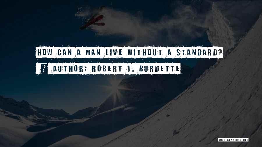 Robert J. Burdette Quotes: How Can A Man Live Without A Standard?