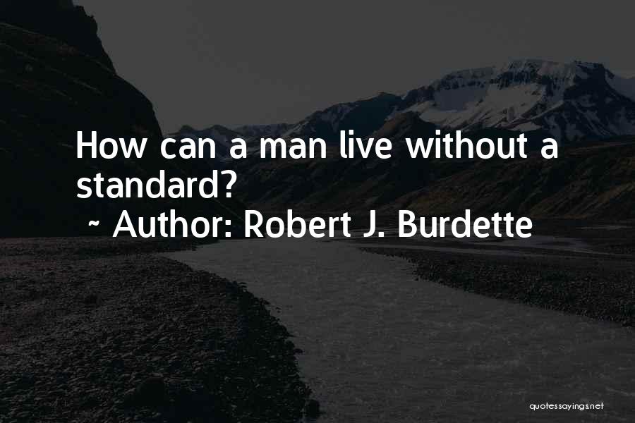 Robert J. Burdette Quotes: How Can A Man Live Without A Standard?