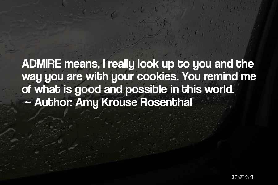 Amy Krouse Rosenthal Quotes: Admire Means, I Really Look Up To You And The Way You Are With Your Cookies. You Remind Me Of