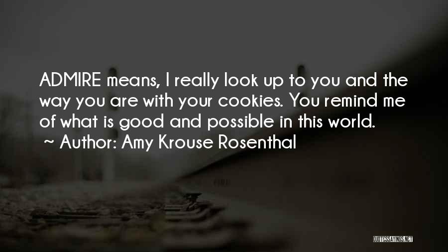 Amy Krouse Rosenthal Quotes: Admire Means, I Really Look Up To You And The Way You Are With Your Cookies. You Remind Me Of