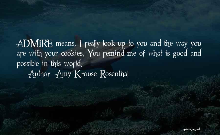 Amy Krouse Rosenthal Quotes: Admire Means, I Really Look Up To You And The Way You Are With Your Cookies. You Remind Me Of