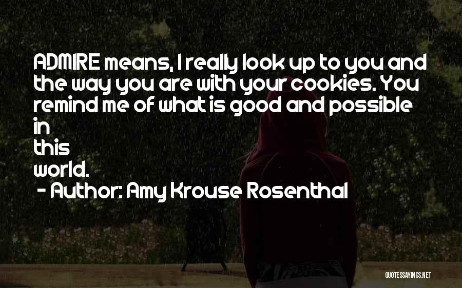 Amy Krouse Rosenthal Quotes: Admire Means, I Really Look Up To You And The Way You Are With Your Cookies. You Remind Me Of