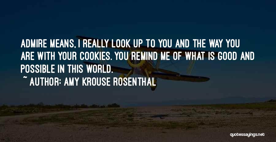 Amy Krouse Rosenthal Quotes: Admire Means, I Really Look Up To You And The Way You Are With Your Cookies. You Remind Me Of