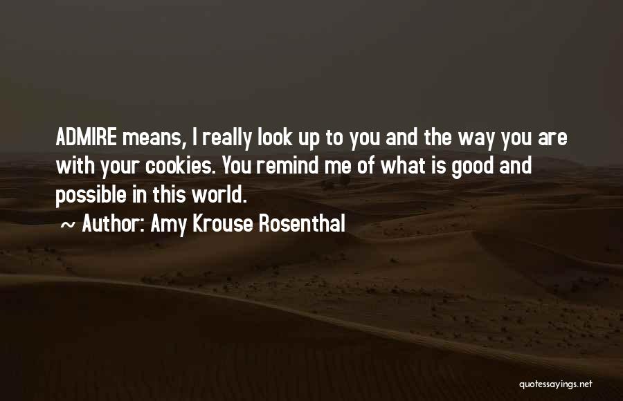 Amy Krouse Rosenthal Quotes: Admire Means, I Really Look Up To You And The Way You Are With Your Cookies. You Remind Me Of